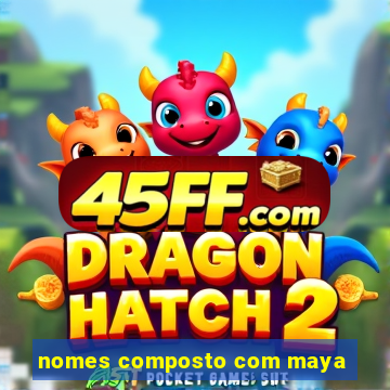 nomes composto com maya